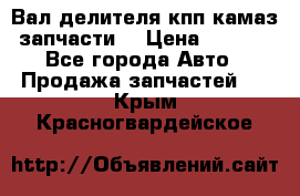 Вал делителя кпп камаз (запчасти) › Цена ­ 2 500 - Все города Авто » Продажа запчастей   . Крым,Красногвардейское